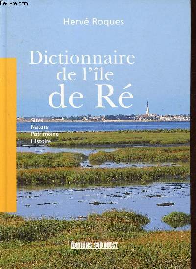 Dictionnaire de l'le de R - Sites, nature, patrimoine, histoire.