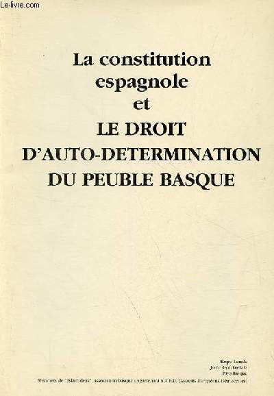 La constitution espagnole et le droit d'auto-determination du peuple basque / Espainiako konstituzioa eta euskal herriaren autodeterminazio eskubidea.