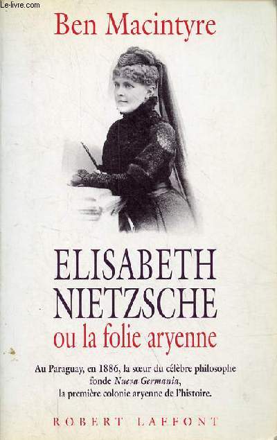Elisabeth Nietzsche ou la folie aryenne - Au Paraguay, en 1886, la soeur du clbre philosophe fonde Nueva Germania, la premire colonie aryenne de l'histoire.
