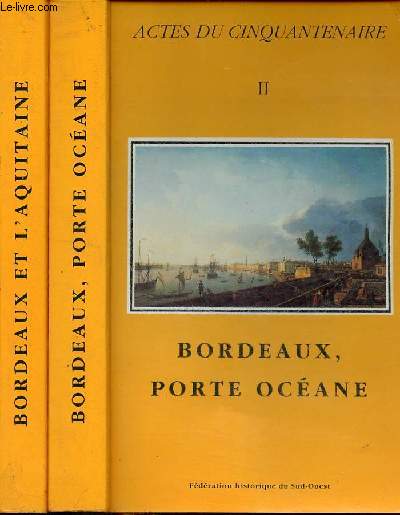 Actes du Cinquantenaire - Tome 1 + Tome 2 (2 volumes) - Tome 1 : Bordeaux et l'Aquitaine - Tome 2 : Bordeaux, porte ocane.