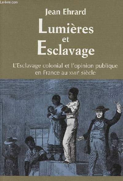 Lumires et Esclavage - L'Esclavage colonial et l'opinion publique en France au XVIIIe sicle - Collection 