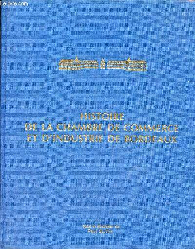 Histoire de la chambre de commerce et d'industrie de Bordeaux des origines  nos jours (1705-1985).