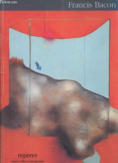 Francis Bacon peintures rcentes - Collection repres cahiers d'art contemporain n10.