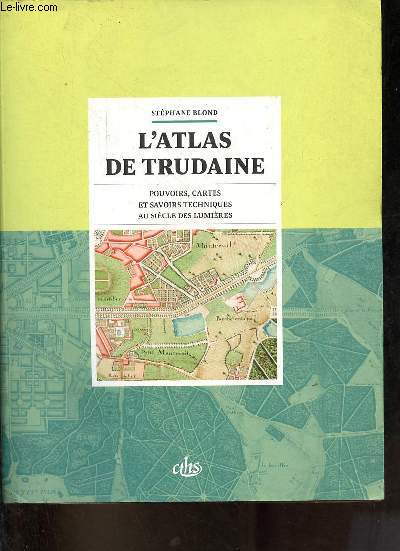 L'atlas de Trudaine - Pouvoirs, cartes et savoirs techniques au sicle des lumires.