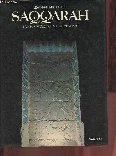 Saqqarah la ncropole royale de Memphis - Quarante sicles d'histoire, cent vingt-cinq ans de recherches.