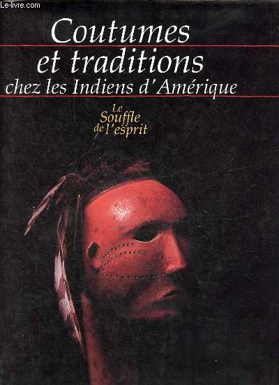 Le Souffle de l'esprit - Coutumes et traditions chez les Indiens d'Amrique.