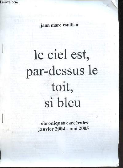 Le ciel est, par-dessus le toit, si bleu - Chroniques carcrales janvier 2004-mai 2005.