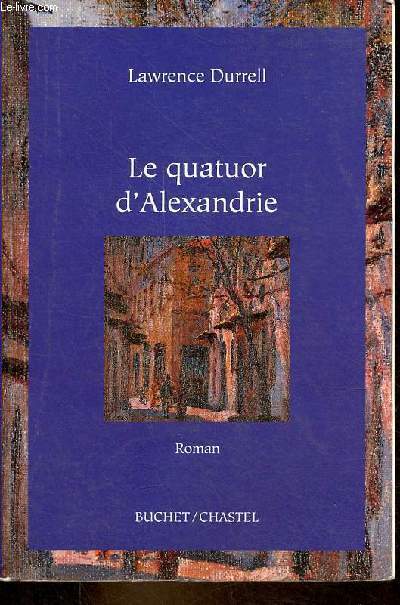 Le quatuor d'Alexandrie - Justine - Balthazar - Mountolive - Clea - Roman.