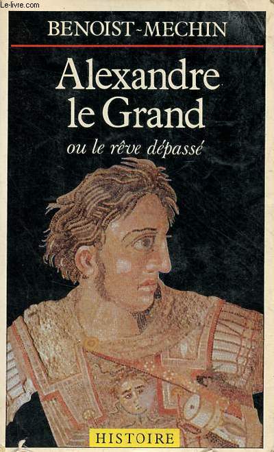 Alexandre le Grand ou le rve dpass (356-323 avant Jsus-Christ) - Collection Presses Pocket Histoire n2155.