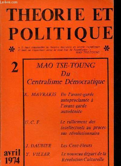 Thorie et politique n2 avril 1974 - Du centralisme dmocratique - les cent fleurs - le nouveau dpart de la rvolution culturelle - de l'avant garde autoproclame  l'avant garde autodnie - le ralliement des intellectuels au processus rvolutionnaire.