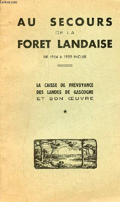 Au secours de la foret landaise de 1954  1959 inclus - La caisse de prvoyance des Landes de Gascogne et son oeuvre.