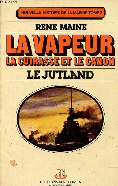 Nouvelle histoire de la marine tome 2 - La vapeur la cuirasse et le canon le jutland.