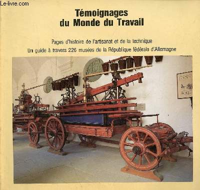 Tmoignages du Monde du Travail - Pages d'histoire de l'artisanat et de la technique - Un guide  travers 226 muses de la Rpublique fdrale d'Allemagne.