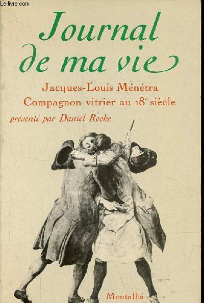 Journal de ma vie - Jacques-Louis Mntra Compagnon vitrier au 18e sicle.