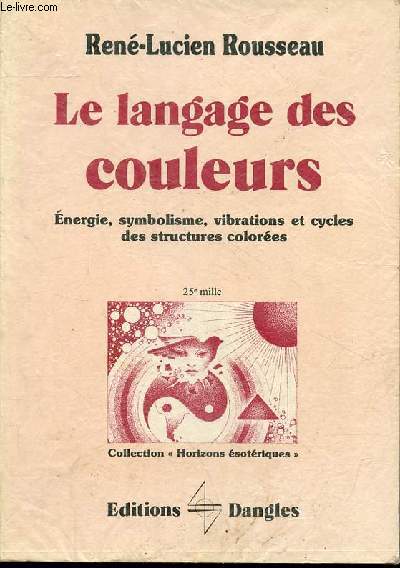 Le langage des couleurs - Energie, symbolisme, vibrations et cycles des structures colores - Collection 