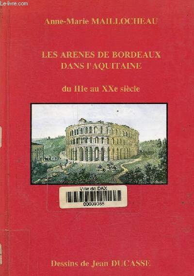 Les arnes de Bordeaux dans l'Aquitaine du IIIe sicle au XXe sicle - Contribution  la connaissance historique sur les arnes eet la tradition taurine  Bordeaux.