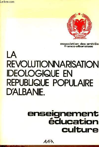 La revolutionnarisation ideologique en republique populaire d'Albanie - enseignement, ducation, culture.