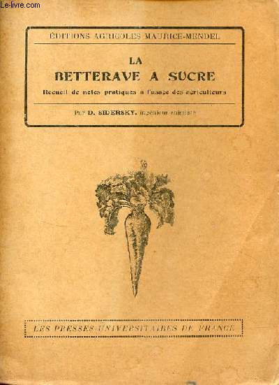 La betterave  sucre recueil de notes pratiques  l'usage des agriculteurs - Historique - constitution de la betterave - culture de la betterave - ennemis, maladies et accidents - culture des graines de betteraves - les matires fertilisantes.