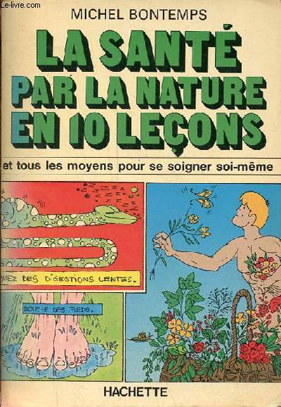 La sant par la nature en 10 leons et tous les moyens pour se soigner soi-mme.