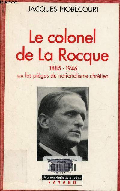 Le colonel de La Rocque 1885-1946 ou les piges du nationalisme chrtien - Collection 