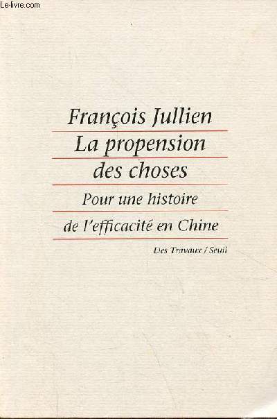 La propension des choses - Pour une histoire de l'efficacit en Chine - Collection 