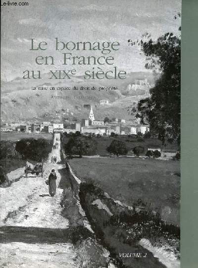 Le bornage en France au XIXe sicle la mise en espace du droit de proprit - volume 2.