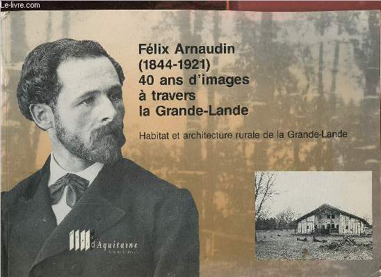 Flix Arnaudin (1844-1921) 40 ans d'images  travers la Grande-Lande - Habitat et architecture rurale de la Grande-Lande.