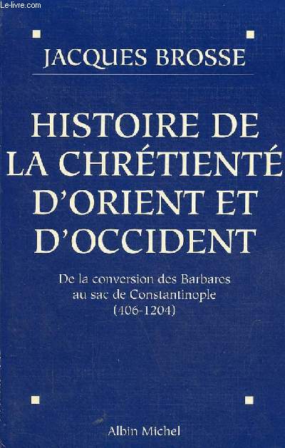 Histoire de la chrtient d'Orient et d'Occident - De la conversion des Barbares au sac de Constantinople (406-1204).