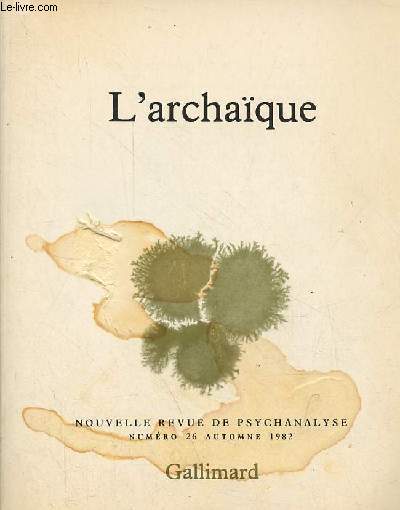 Nouvelle revue de psychanalyse n26 automne 1982 - L'archaque - L'archaque chez Freud : entre Logos et Anank - personnages archaques sur la scne - l'archologie chez freud - fragments - retour, renaissance et restauration - le corps criminel ...