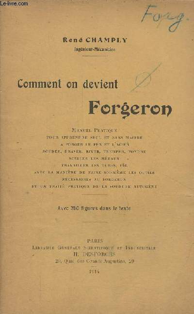 Comment on devient Forgeron - Manuel pratique pour apprendre seul et sans matre a forger le fer et l'acier souder,braser,river,tremper,fondre sceller les mtaux travailler les tubes etc avec la manire de faire soi mme les outils ncessaires au forgeron