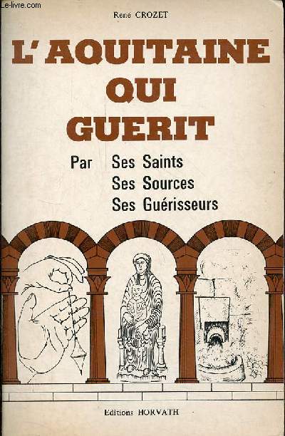 L'Aquitaine qui gurit par ses saints, ses sources, ses gurisseurs - Collection : La France qui gurit.