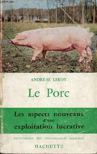 Le Porc - Races - hygine du logement et de l'alimentation - techniques de l'levage et de l'engraissement - apprciation des animaux - cot de production - march commun - Collection 