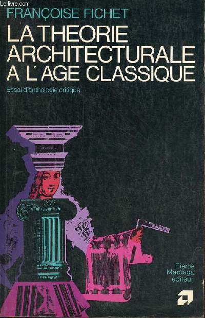 La thorie architecturale  l'age classique - essai d'anthologie critique - Collection architecture + archives.