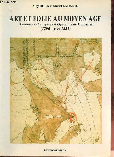 Art et folie au moyen age - Aventures et nigmes d'Opicinus d Canistris (1296 - vers 1351).