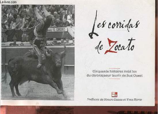 Les corridas de Zocato - Cinquante histoires indites du chroniqueur taurin de Sud Ouest.