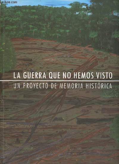 La guerra que nos hemos visto un proyecto de memoria historica / the war we have not seen a historical memory project - proyecto de Juan Manuel Echavarria / a projet by Juan Manuel Echavarria.