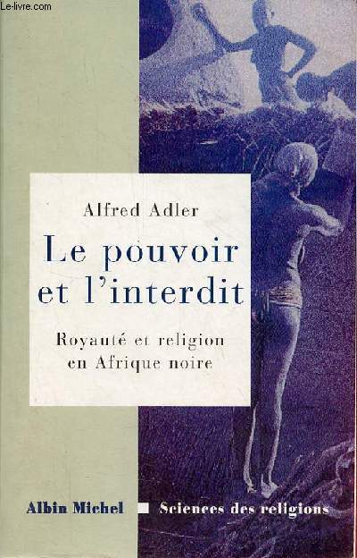 Le pouvoir et l'interdit - Royaut et religion en Afrique noire - Essais d'ethnologie comparative - Collection 