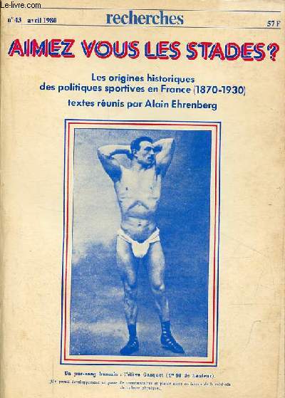 Recherches n43 avril 1980 - Aimez vous les stades ? Les origines historiques des politiques sportives en France (1870-1930).