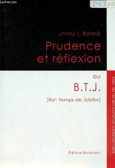 Prudence et rflexion ou B.T.J. (Bon Temps de Jubiler) - Essai du terrain commun jubilationnaire - ddicace de l'auteur.