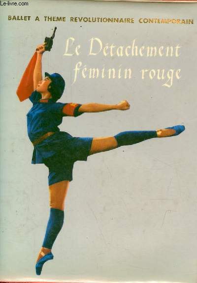 Le dtachement fminin rouge - Radaptation collective due  la Compagne du Ballet chinois (livret tabli en mai 1970) - Ballet a theme revolutionnaire contemporain.