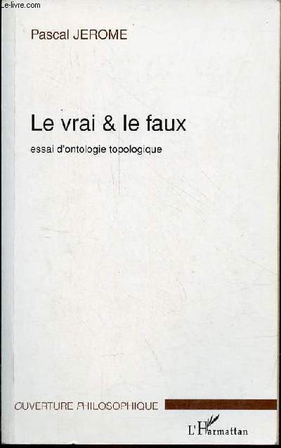 Le vrai & le faux - essai d'ontologie topologique - Collection 