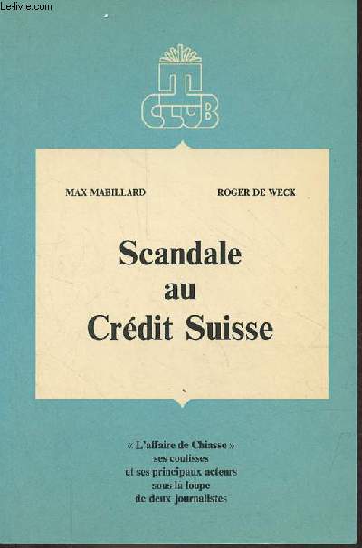 Scandale au Crdit Suisse - L'affaire de Chiasso ses coulisses et ses principaux acteurs sous la loupe de deux journalistes - Collection 