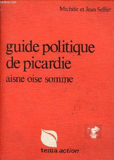 Guide politique de Picardie - Aisne - Oise - Somme - Collection Tema-Action.