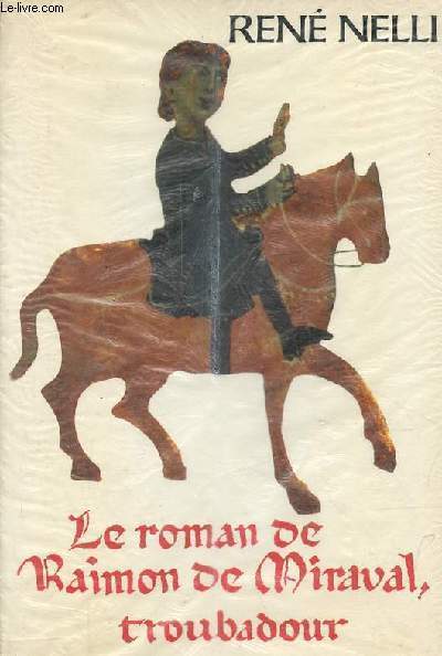 Le roman du troubadour Raimon de Miraval suivi de ses chants d'amour.