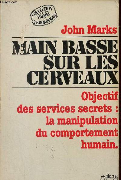 Main basse sur les cerveaux - Objectifs des services secrets : la manipulation du comportement humain - Collection themes et temoignages.