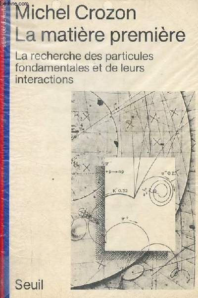 La matire premire - La recherche des particules fondamentales et de leurs interactions - Collection 