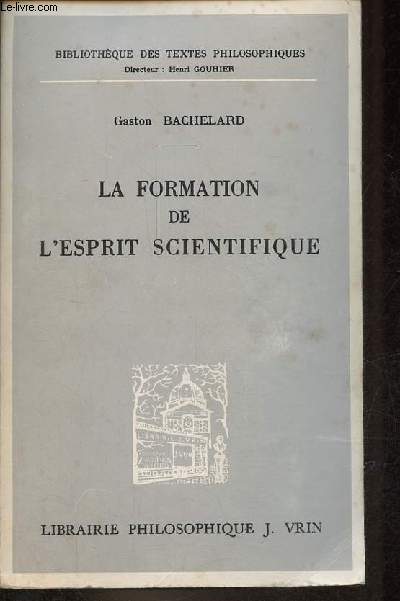 La formation de l'esprit scientifique - Contribution  une psychanalyse de la connaissance objective - 7e edition - Collection bibliothque des textes philosophiques.