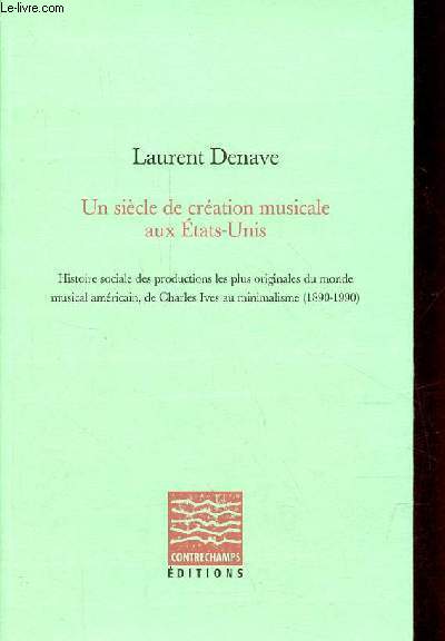 Un sicle de cration musicale aux Etats-Unis - Histoire sociale des productions les plus originales du monde musical amricain, de Charles Ives au minimalisme (1890-1990).