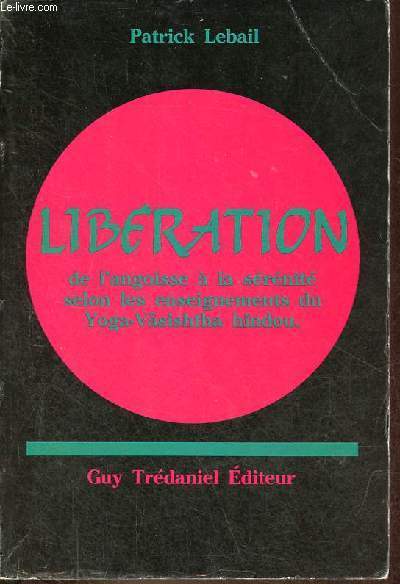 Libration de l'angoisse  la srnit selon les enseignements du Yoga-Vsishtha hindou.