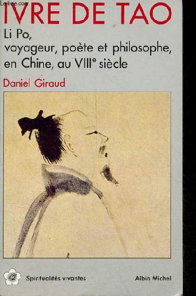 Ivre de Tao - Li Po, voyageur, pote et philosophe, en Chine, au VIIIe sicle - Collection spiritualits vivantes n73.